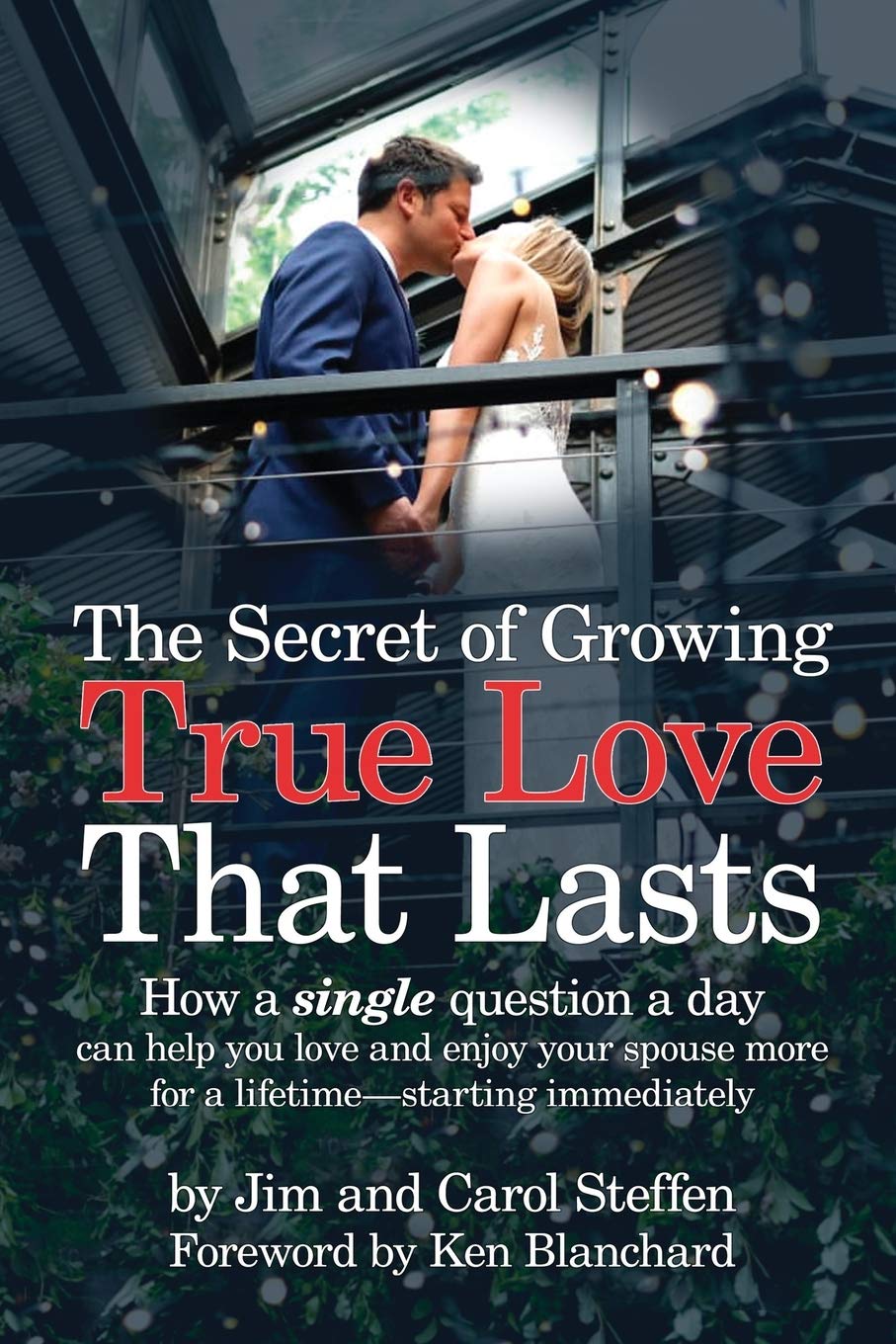 The Secret of Growing True Love That Lasts - Jim and Carol Steffen